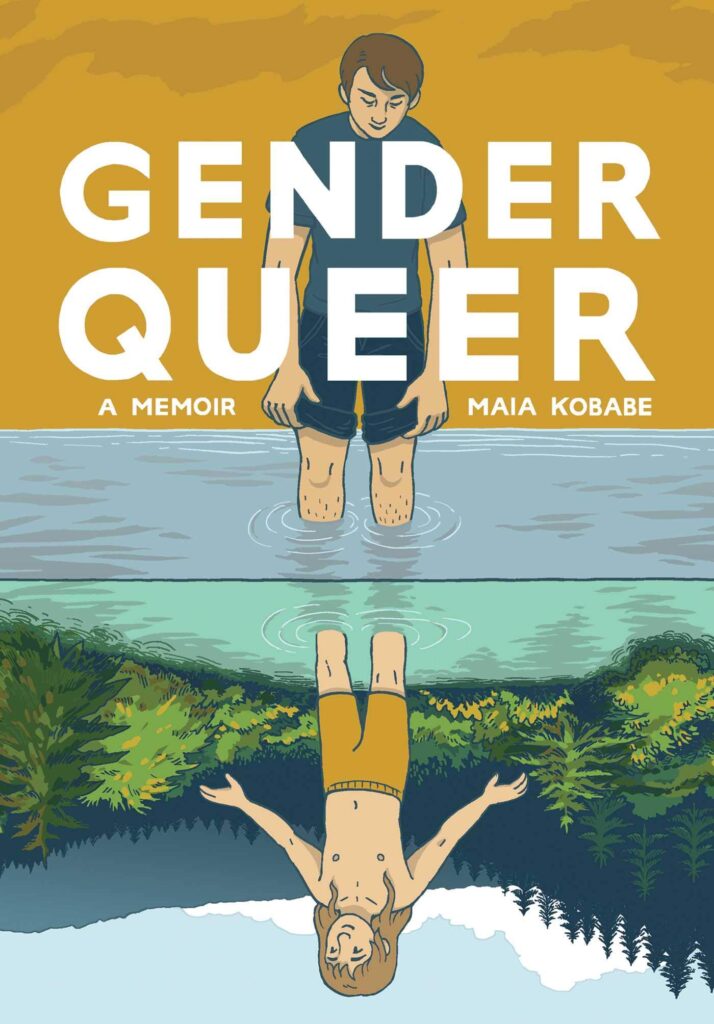 The cover for Maia Kobabe's Gender Queer depicts a person on a yellow background looking down at a reflection in a pond surrounded by trees happily shirtless. The person looking down is sad and wears a blue t shirt.